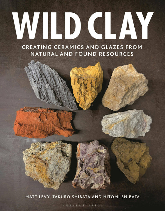 Wild Clay: Ceramics And Glazes From Natural Resources