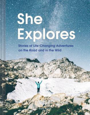 She Explores - Stories of Life-Changing Adventures on the Road and in the Wild